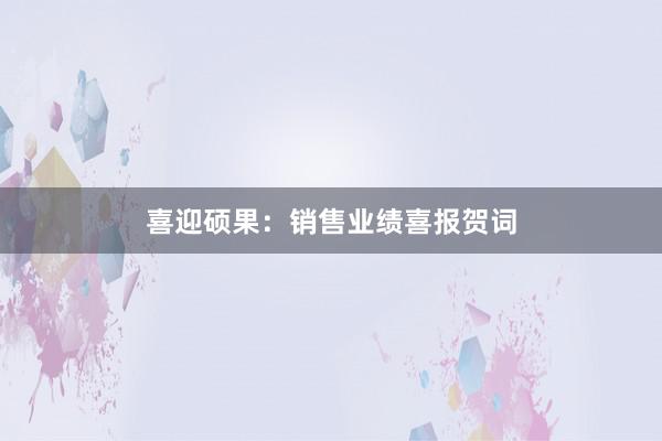 喜迎硕果：销售业绩喜报贺词